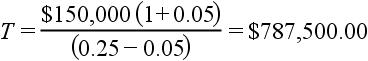 T = ($150,000 (1 + 0.05)) ÷ (0.25 − 0.05) = $787,500.00