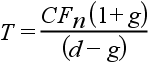 T = (CF n (1 + g)) ÷ (d - g)