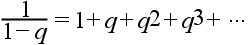 1 ÷ (1 − q) = 1 + q + q² + q³ + ⋯